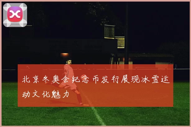 北京冬奥会纪念币发行展现冰雪运动文化魅力