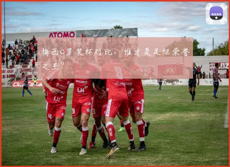 梅西c罗奖杯对比，谁才是足坛荣誉之王？