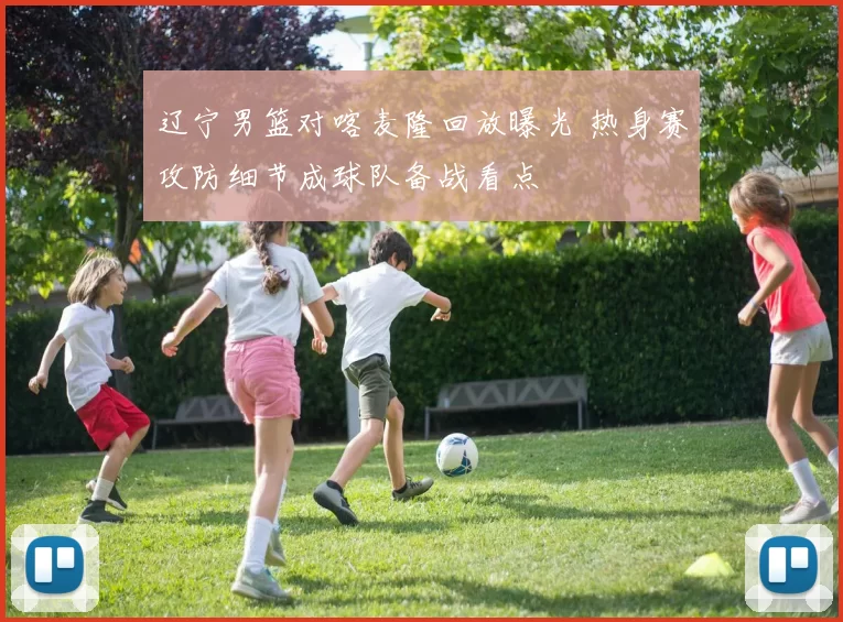 辽宁男篮对喀麦隆回放曝光 热身赛攻防细节成球队备战看点