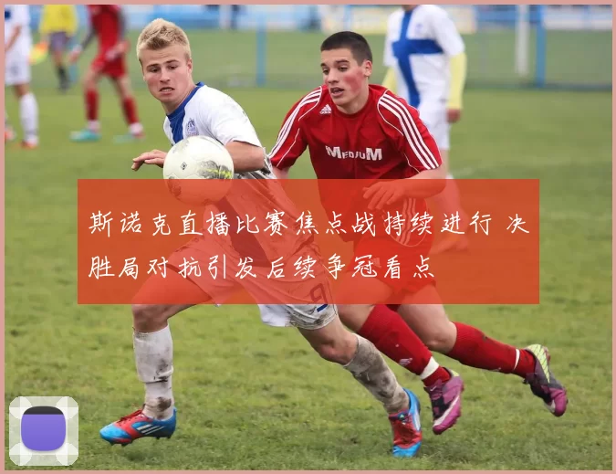 斯诺克直播比赛焦点战持续进行 决胜局对抗引发后续争冠看点